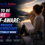How to Be More Self-Aware 10 Proven Exercises That Actually Work